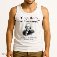 Crap That's Due Tomorrow Thomas Jefferson Funny 4th Of July Tank Top thumb 3