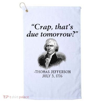 Crap That's Due Tomorrow Thomas Jefferson Funny 4th Of July Golf Towel