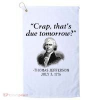 Crap That's Due Tomorrow Thomas Jefferson Funny 4th Of July Golf Towel thumb 0