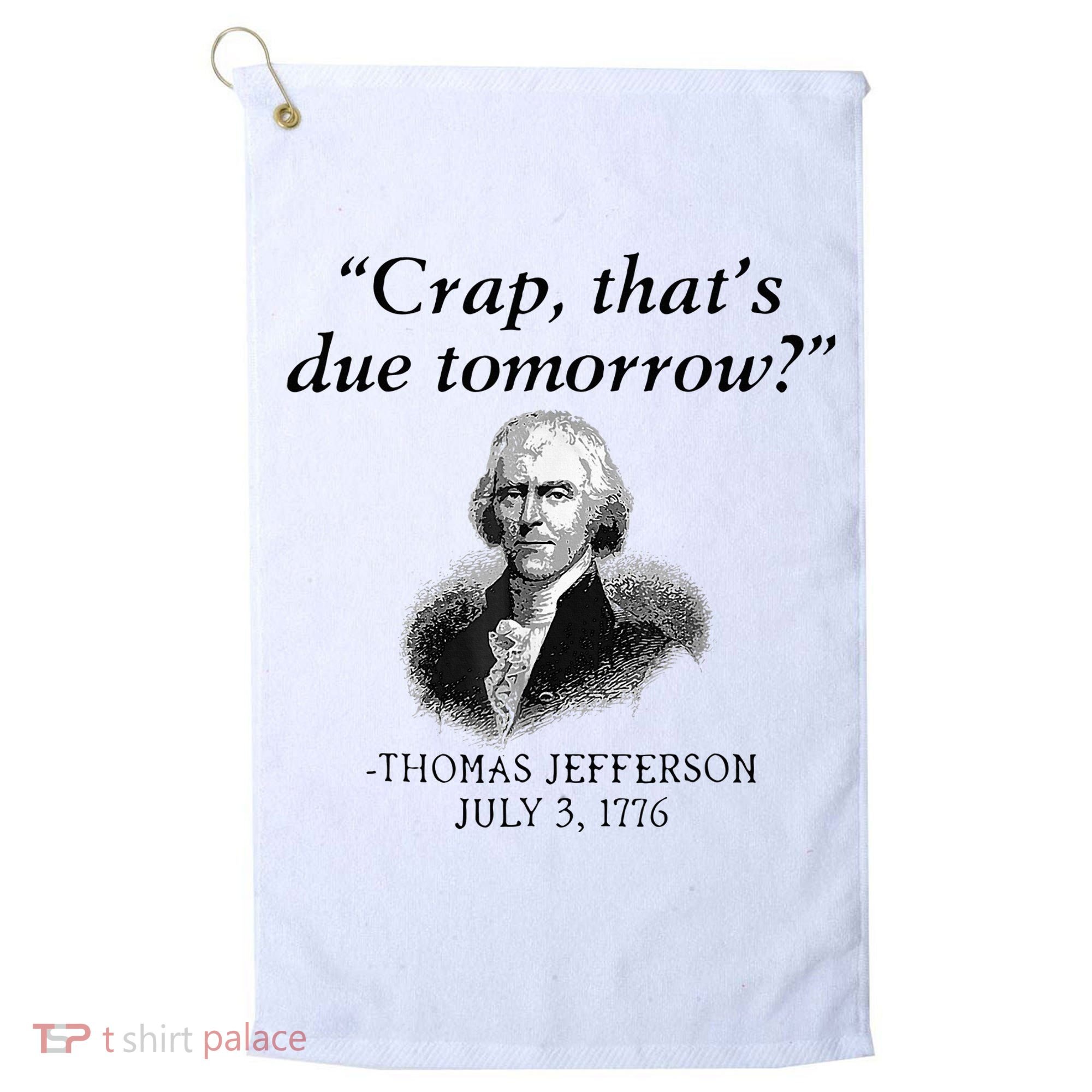 Crap That's Due Tomorrow Thomas Jefferson Funny 4th Of July Golf Towel