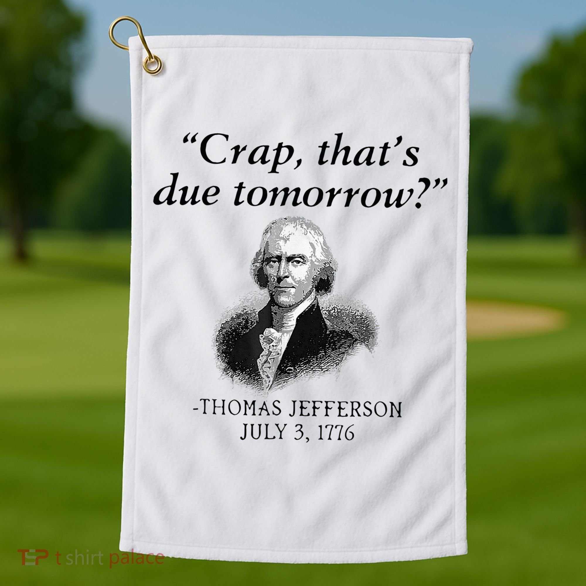 Crap That's Due Tomorrow Thomas Jefferson Funny 4th Of July Golf Towel