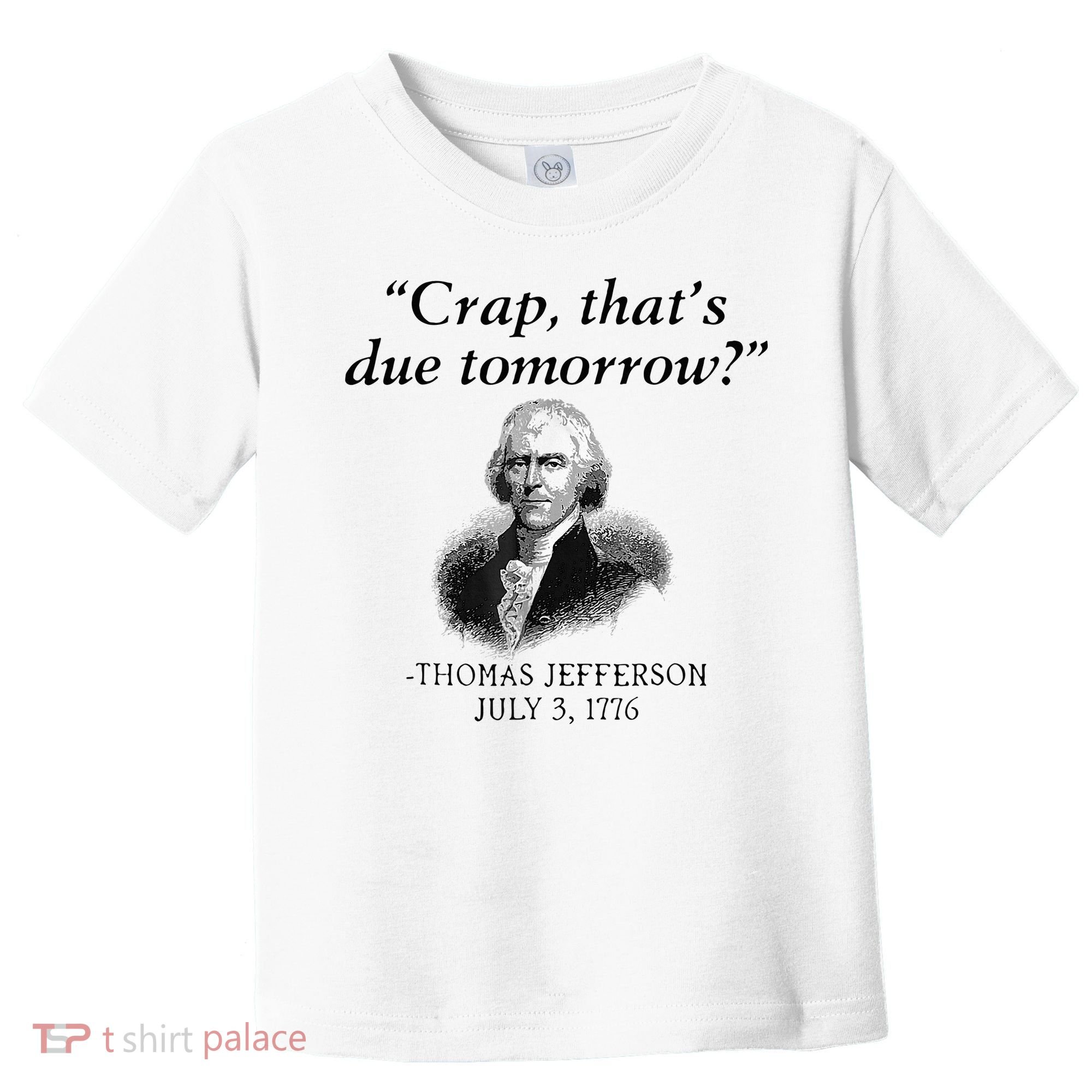 Crap That's Due Tomorrow Thomas Jefferson Funny 4th Of July Toddler T-Shirt