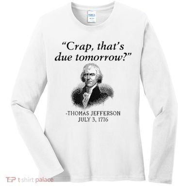 Crap That's Due Tomorrow Thomas Jefferson Funny 4th Of July Women's Long Sleeve Shirt