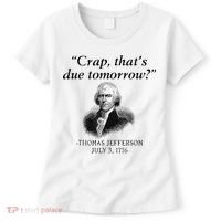 Crap That's Due Tomorrow Thomas Jefferson Funny 4th Of July Women's T-Shirt thumb 0