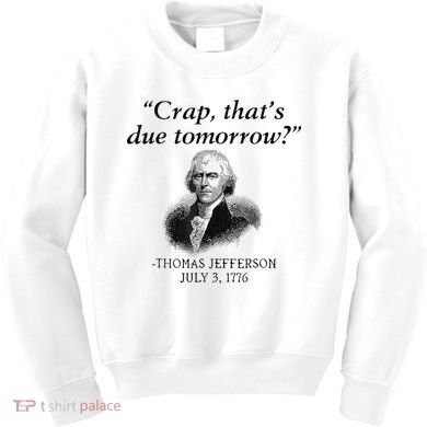 Crap That's Due Tomorrow Thomas Jefferson Funny 4th Of July Kids Sweatshirt