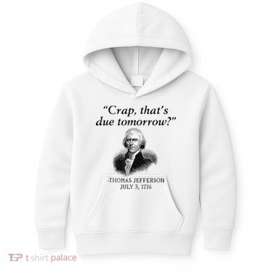 Crap That's Due Tomorrow Thomas Jefferson Funny 4th Of July Kids Hoodie