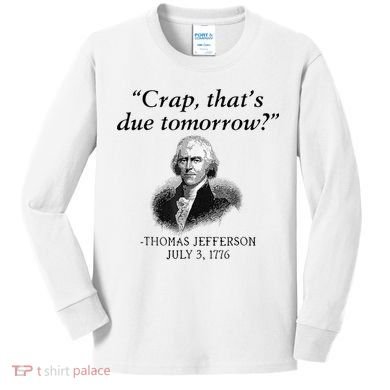 Crap That's Due Tomorrow Thomas Jefferson Funny 4th Of July Kids Long Sleeve Shirt