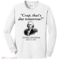 Crap That's Due Tomorrow Thomas Jefferson Funny 4th Of July Kids Long Sleeve Shirt thumb 0