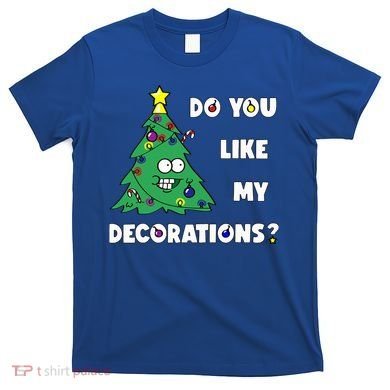 Christmas Tree Do You Like My Decorations Xmas Lights T-Shirt