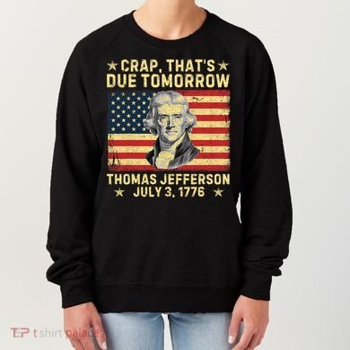 Crap ThatS Due Tomorrow Thomas Jefferson Quote July 3 1776 Women's Sweatshirt