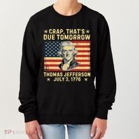 Crap ThatS Due Tomorrow Thomas Jefferson Quote July 3 1776 Women's Sweatshirt thumb 0