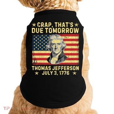 Crap ThatS Due Tomorrow Thomas Jefferson Quote July 3 1776 Doggie Tank