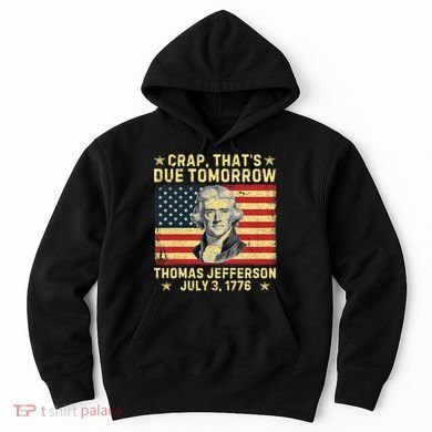 Crap ThatS Due Tomorrow Thomas Jefferson Quote July 3 1776 Hoodie