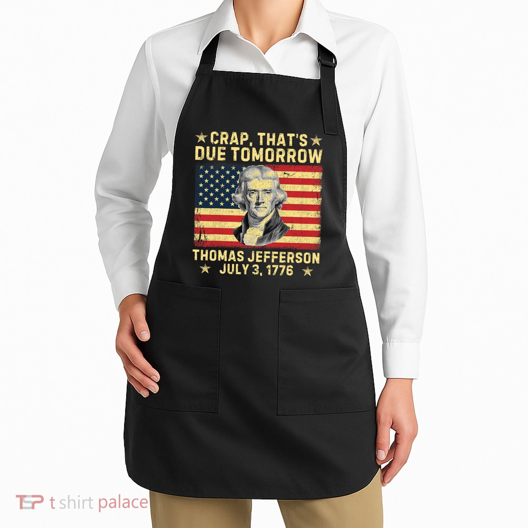 Crap ThatS Due Tomorrow Thomas Jefferson Quote July 3 1776 Apron
