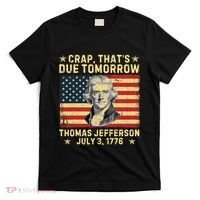 Crap ThatS Due Tomorrow Thomas Jefferson Quote July 3 1776 T-Shirt thumb 0
