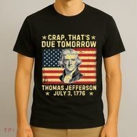 Crap ThatS Due Tomorrow Thomas Jefferson Quote July 3 1776 T-Shirt thumb 3