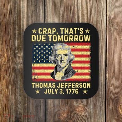 Crap ThatS Due Tomorrow Thomas Jefferson Quote July 3 1776 Coaster