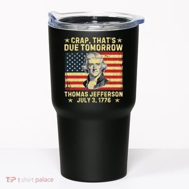 Crap ThatS Due Tomorrow Thomas Jefferson Quote July 3 1776 Tumbler