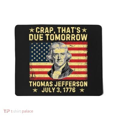 Crap ThatS Due Tomorrow Thomas Jefferson Quote July 3 1776 Mousepad