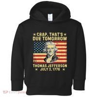 Crap ThatS Due Tomorrow Thomas Jefferson Quote July 3 1776 Toddler Hoodie thumb 0