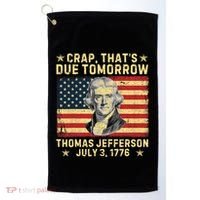 Crap ThatS Due Tomorrow Thomas Jefferson Quote July 3 1776 Golf Towel thumb 0