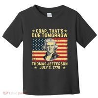 Crap ThatS Due Tomorrow Thomas Jefferson Quote July 3 1776 Toddler T-Shirt thumb 0