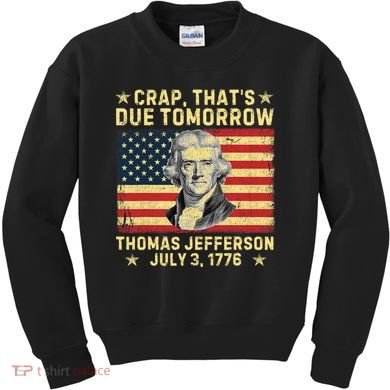 Crap ThatS Due Tomorrow Thomas Jefferson Quote July 3 1776 Kids Sweatshirt