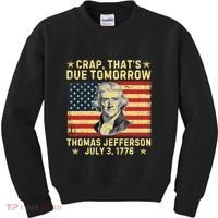 Crap ThatS Due Tomorrow Thomas Jefferson Quote July 3 1776 Kids Sweatshirt thumb 0