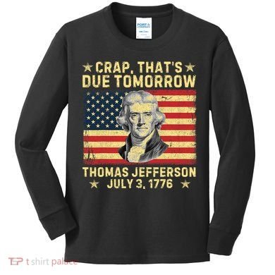 Crap ThatS Due Tomorrow Thomas Jefferson Quote July 3 1776 Kids Long Sleeve Shirt