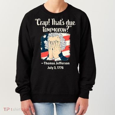 Crap That's Due Tomorrow Thomas Jefferson 4th of July 1776 Women's Sweatshirt