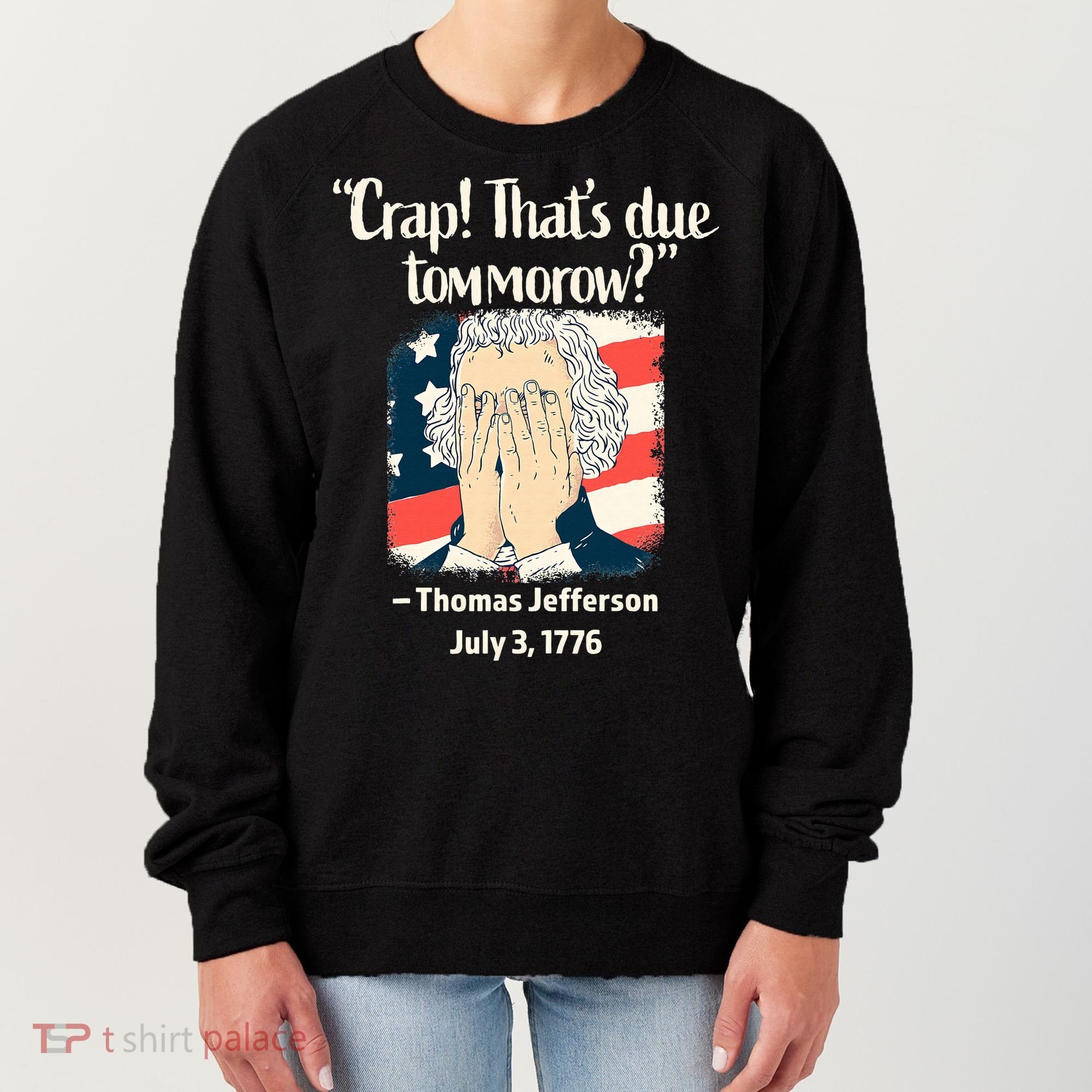 Crap That's Due Tomorrow Thomas Jefferson 4th of July 1776 Women's Sweatshirt