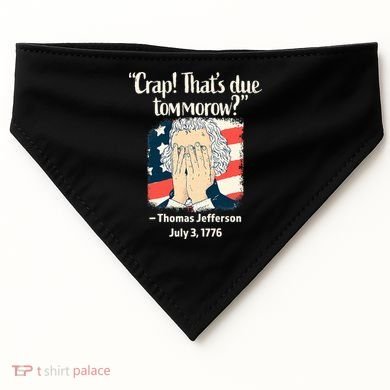Crap That's Due Tomorrow Thomas Jefferson 4th of July 1776 USA-Made Doggie Bandana