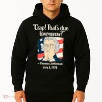 Crap That's Due Tomorrow Thomas Jefferson 4th of July 1776 Hoodie thumb 2