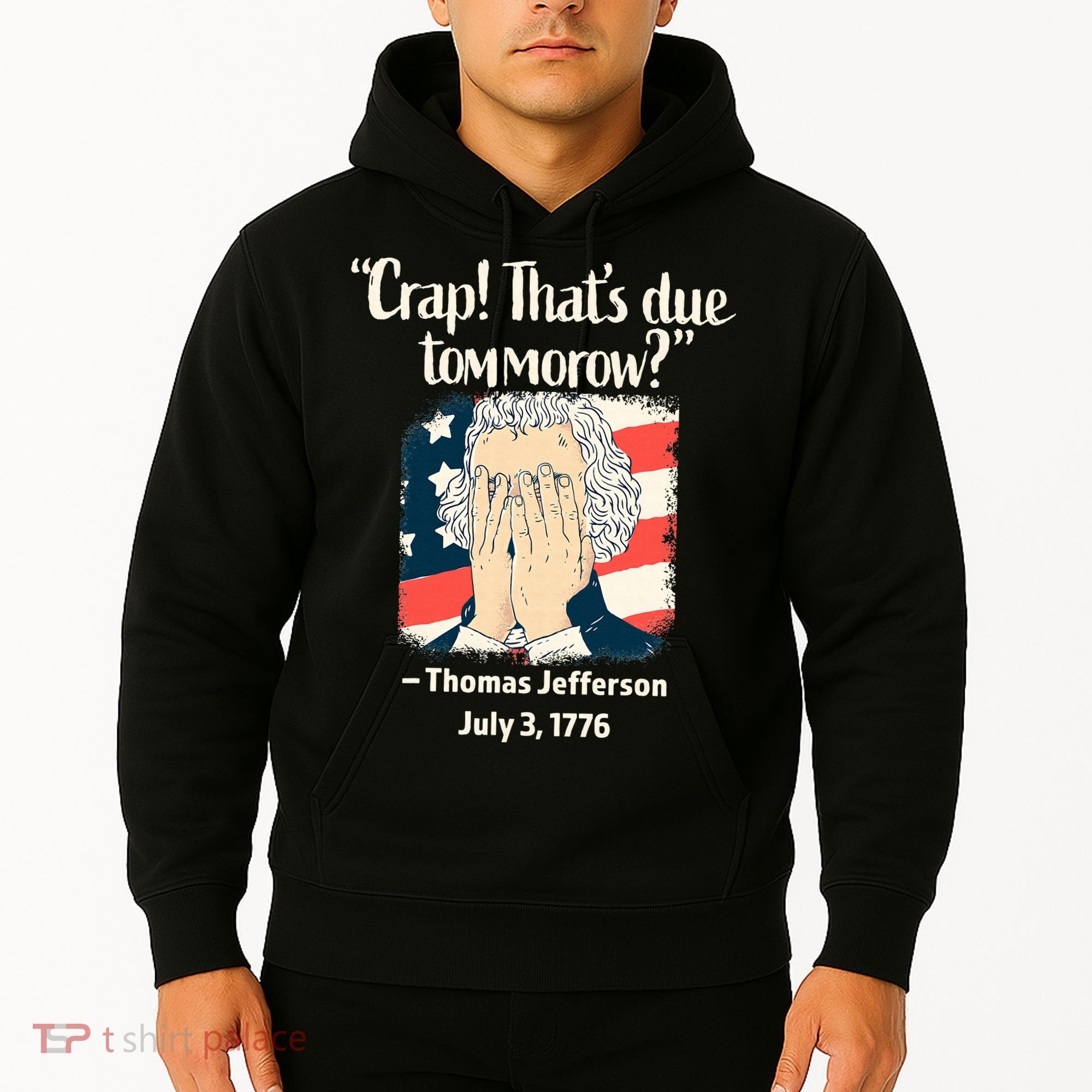 Crap That's Due Tomorrow Thomas Jefferson 4th of July 1776 Hoodie