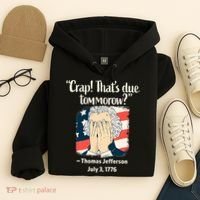 Crap That's Due Tomorrow Thomas Jefferson 4th of July 1776 Hoodie thumb 4
