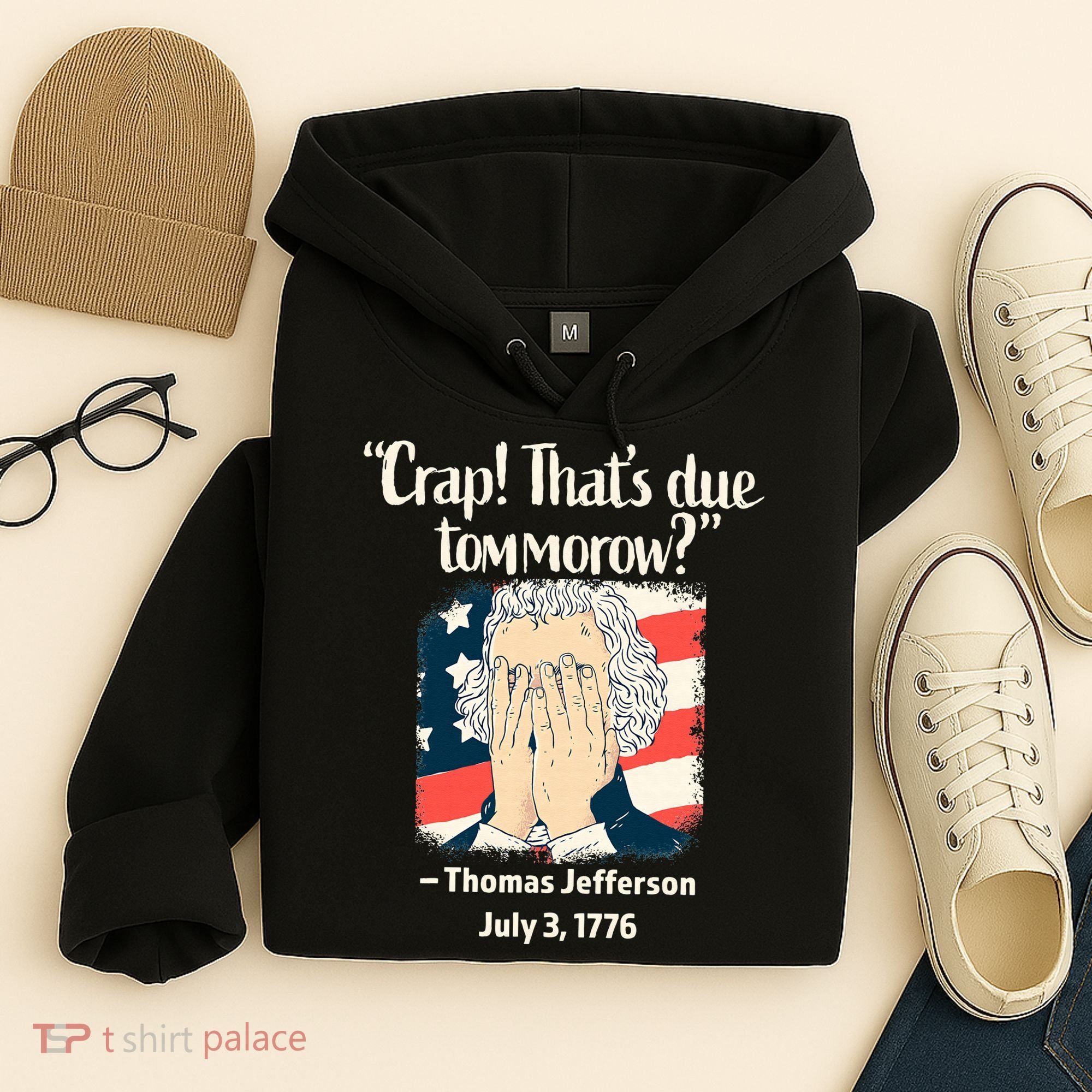 Crap That's Due Tomorrow Thomas Jefferson 4th of July 1776 Hoodie