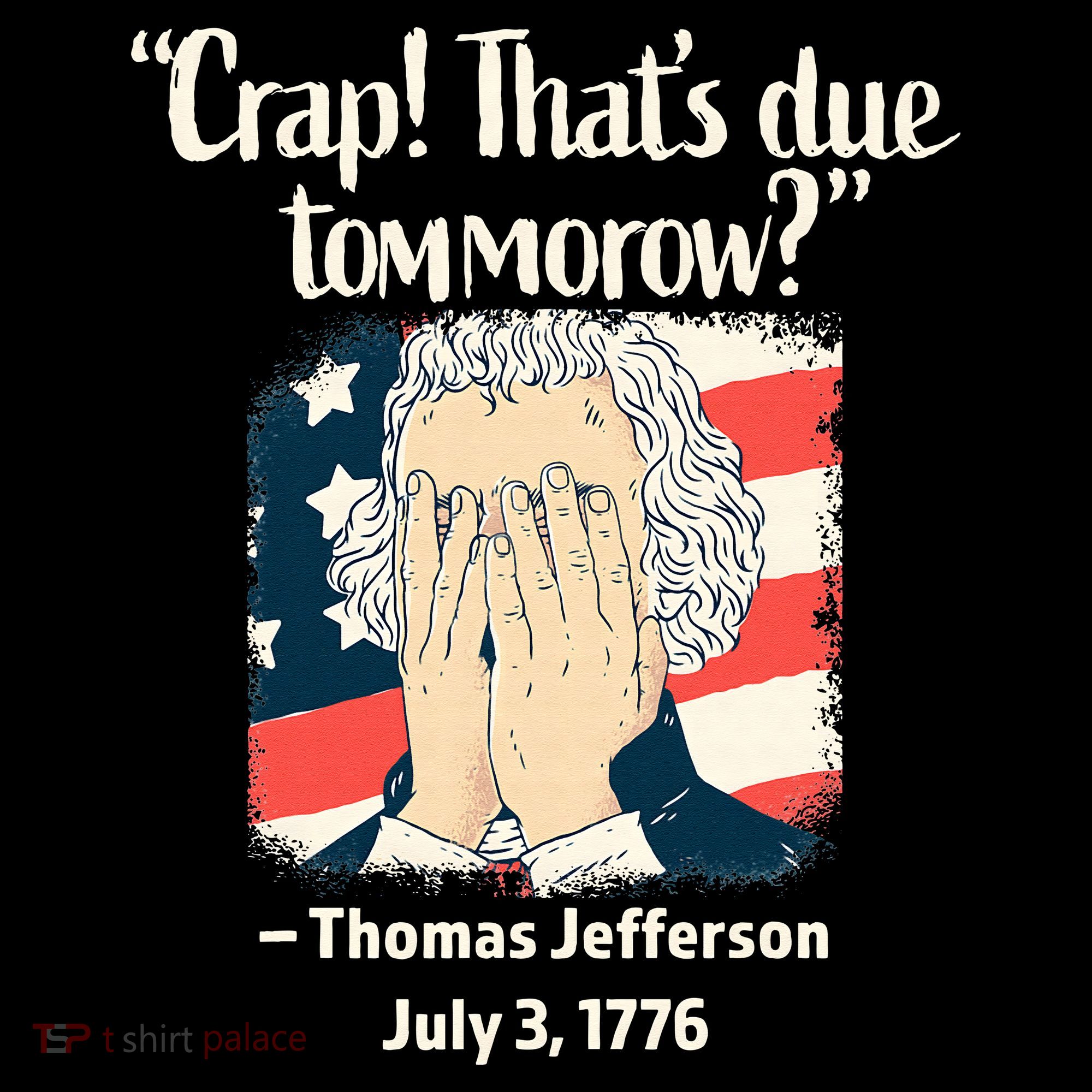 Crap That's Due Tomorrow Thomas Jefferson 4th of July 1776 Long Sleeve Shirt