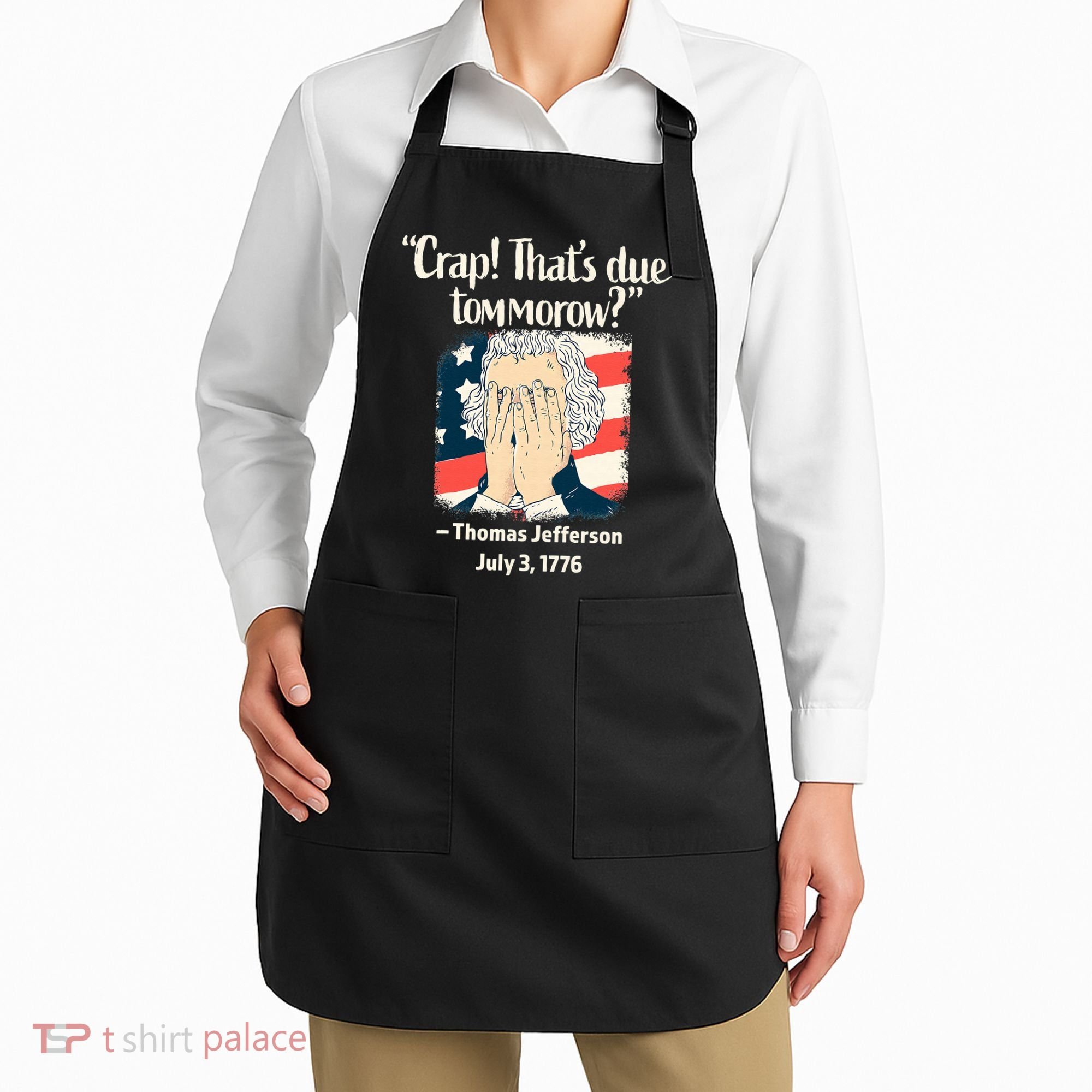 Crap That's Due Tomorrow Thomas Jefferson 4th of July 1776 Apron
