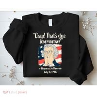 Crap That's Due Tomorrow Thomas Jefferson 4th of July 1776 Sweatshirt thumb 2