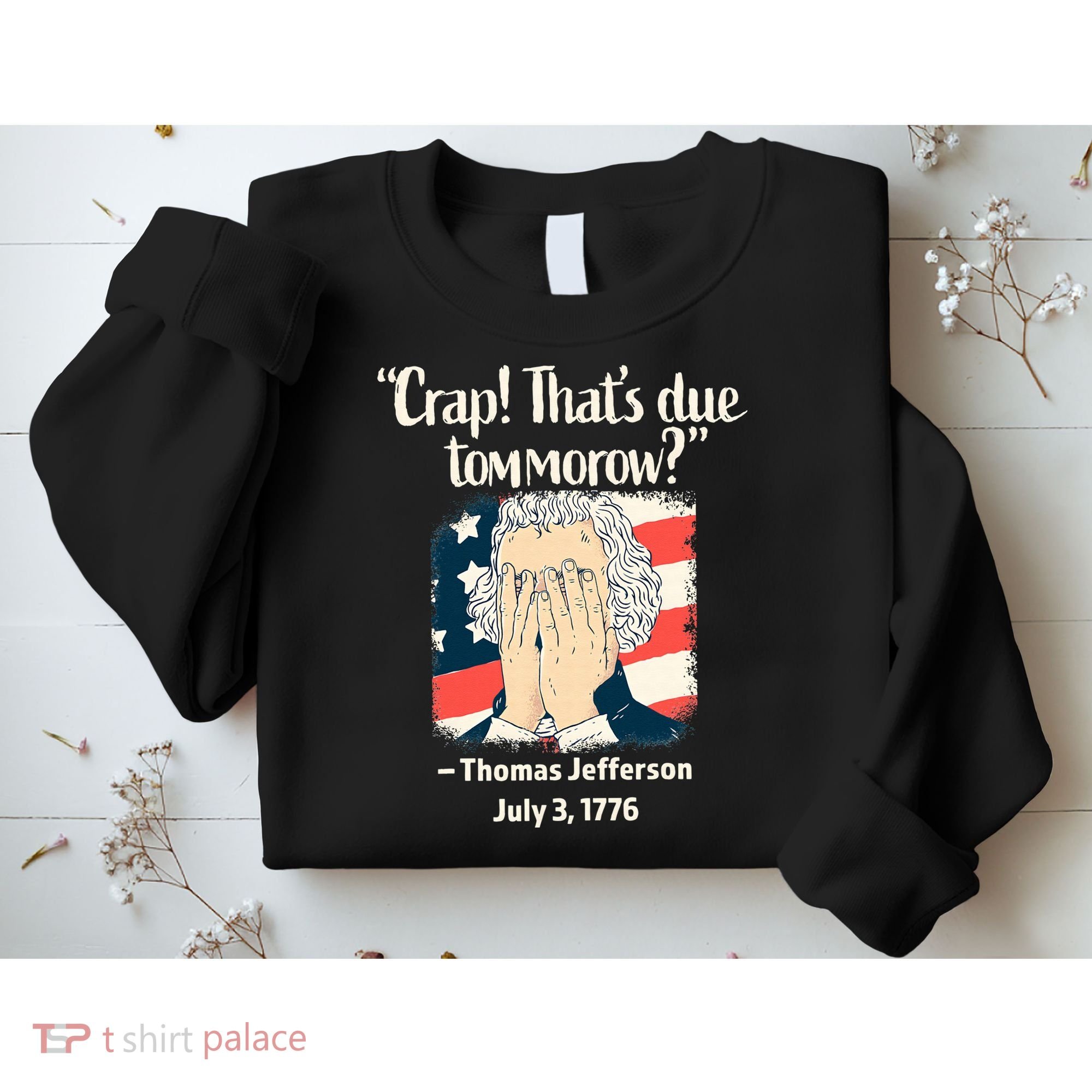 Crap That's Due Tomorrow Thomas Jefferson 4th of July 1776 Sweatshirt