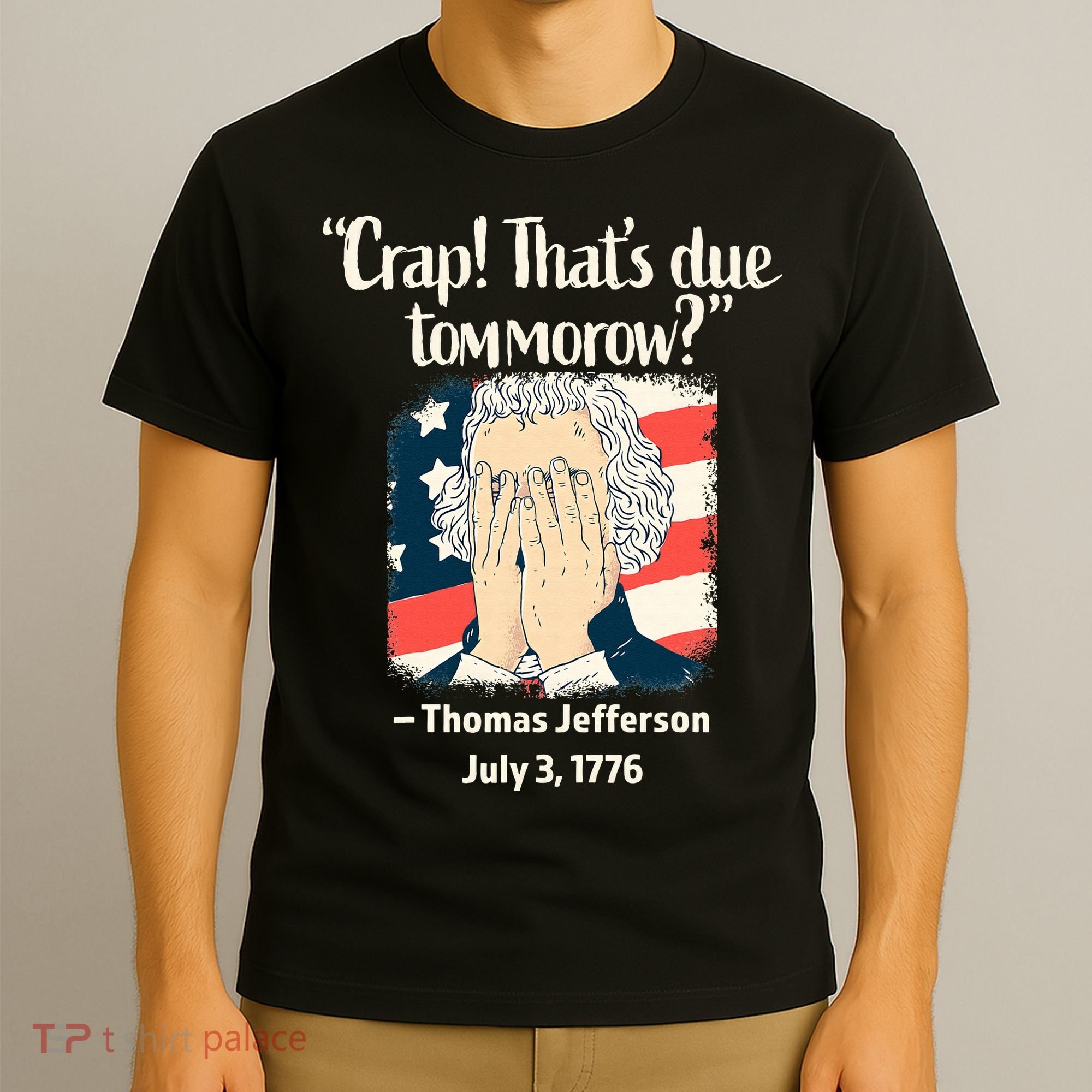 Crap That's Due Tomorrow Thomas Jefferson 4th of July 1776 T-Shirt