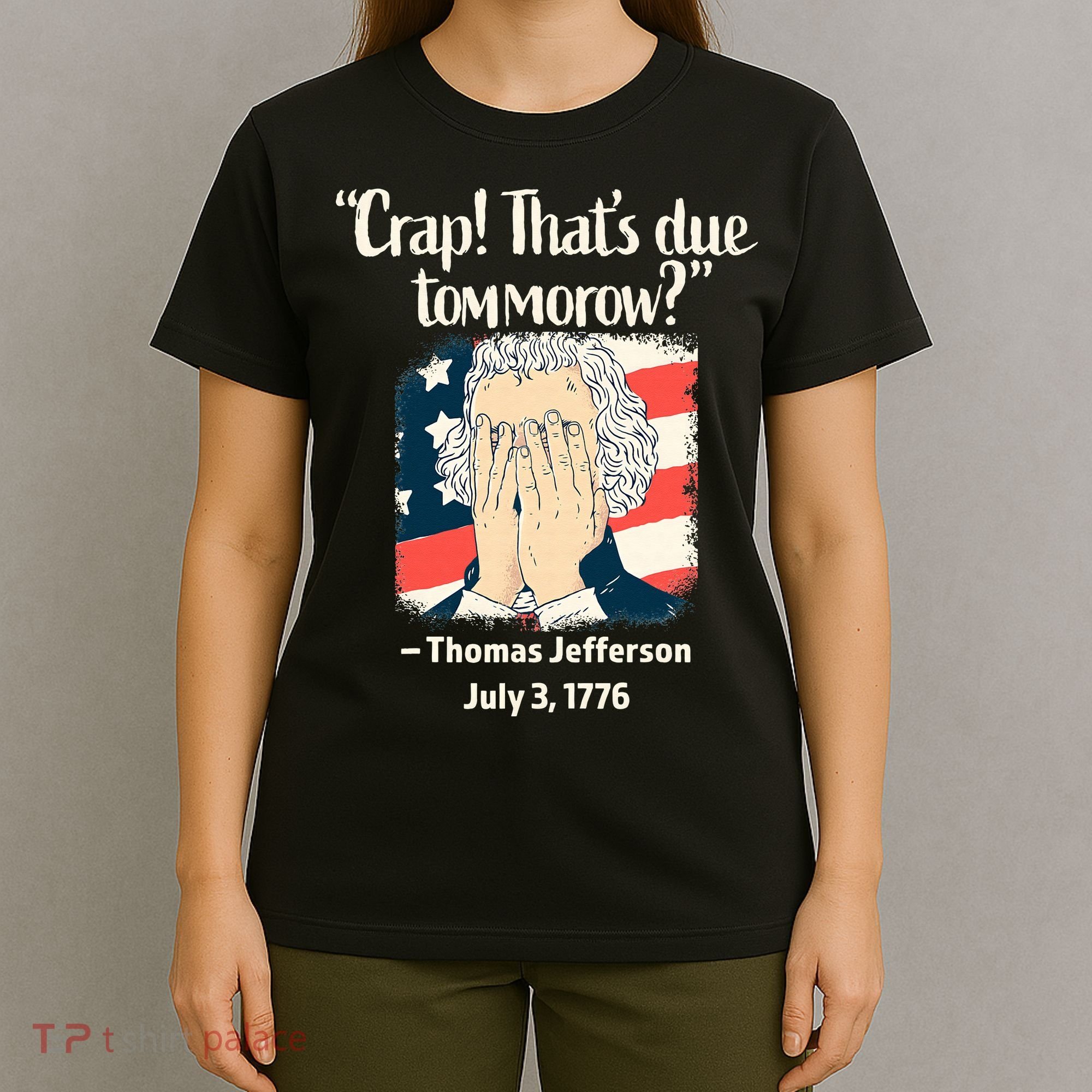 Crap That's Due Tomorrow Thomas Jefferson 4th of July 1776 T-Shirt