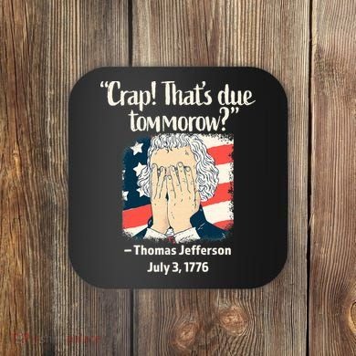 Crap That's Due Tomorrow Thomas Jefferson 4th of July 1776 Coaster