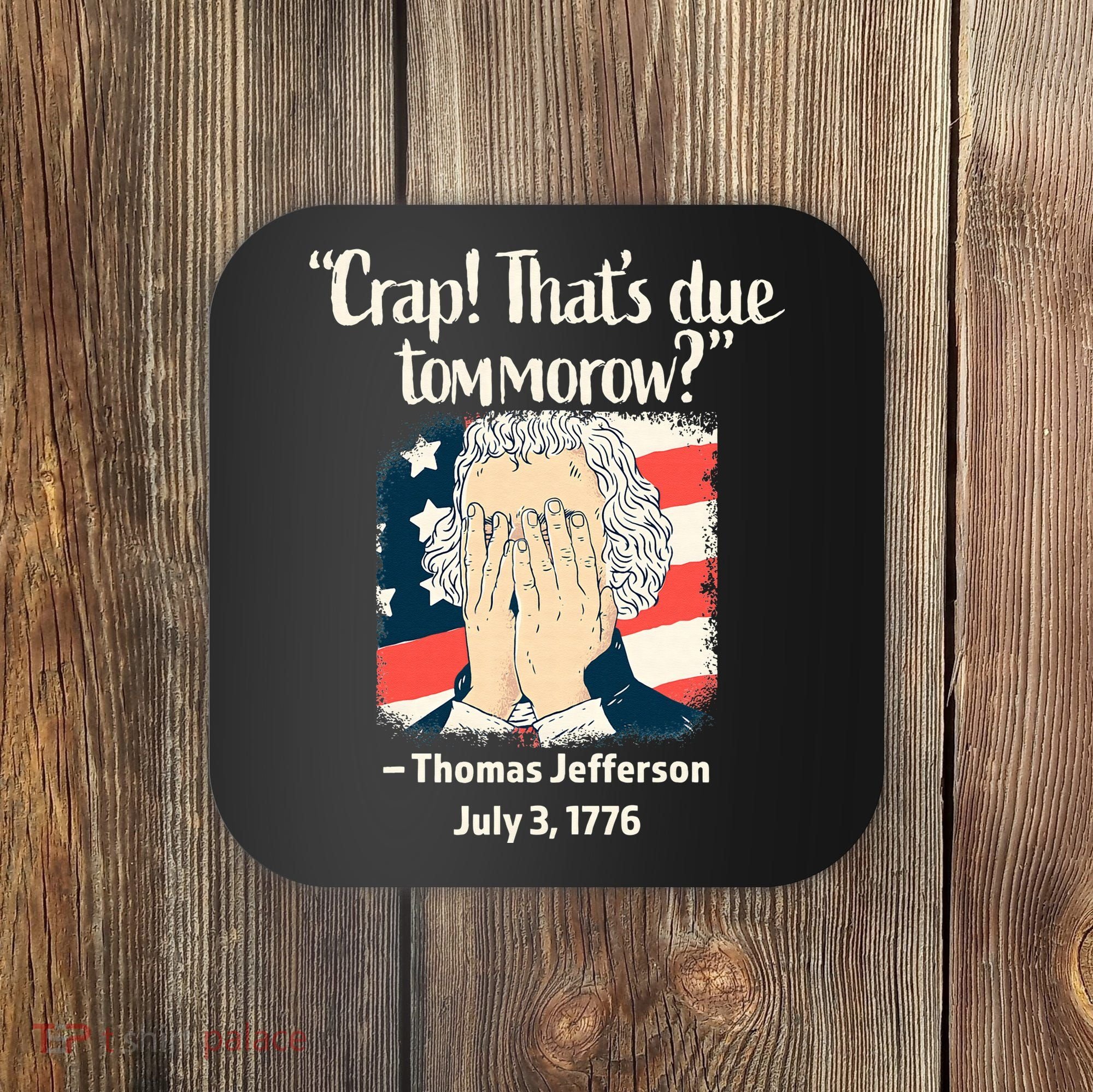 Crap That's Due Tomorrow Thomas Jefferson 4th of July 1776 Coaster