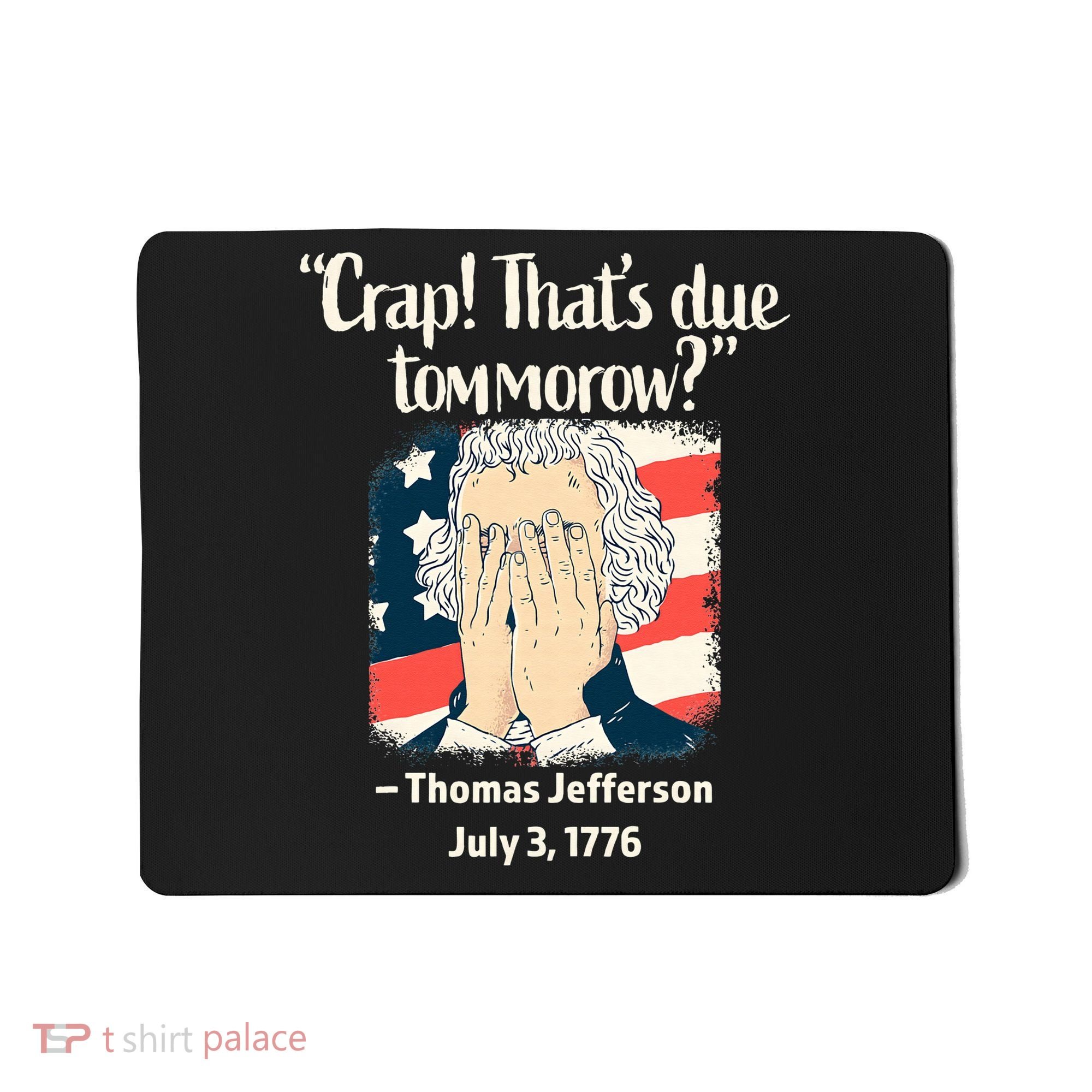 Crap That's Due Tomorrow Thomas Jefferson 4th of July 1776 Mousepad