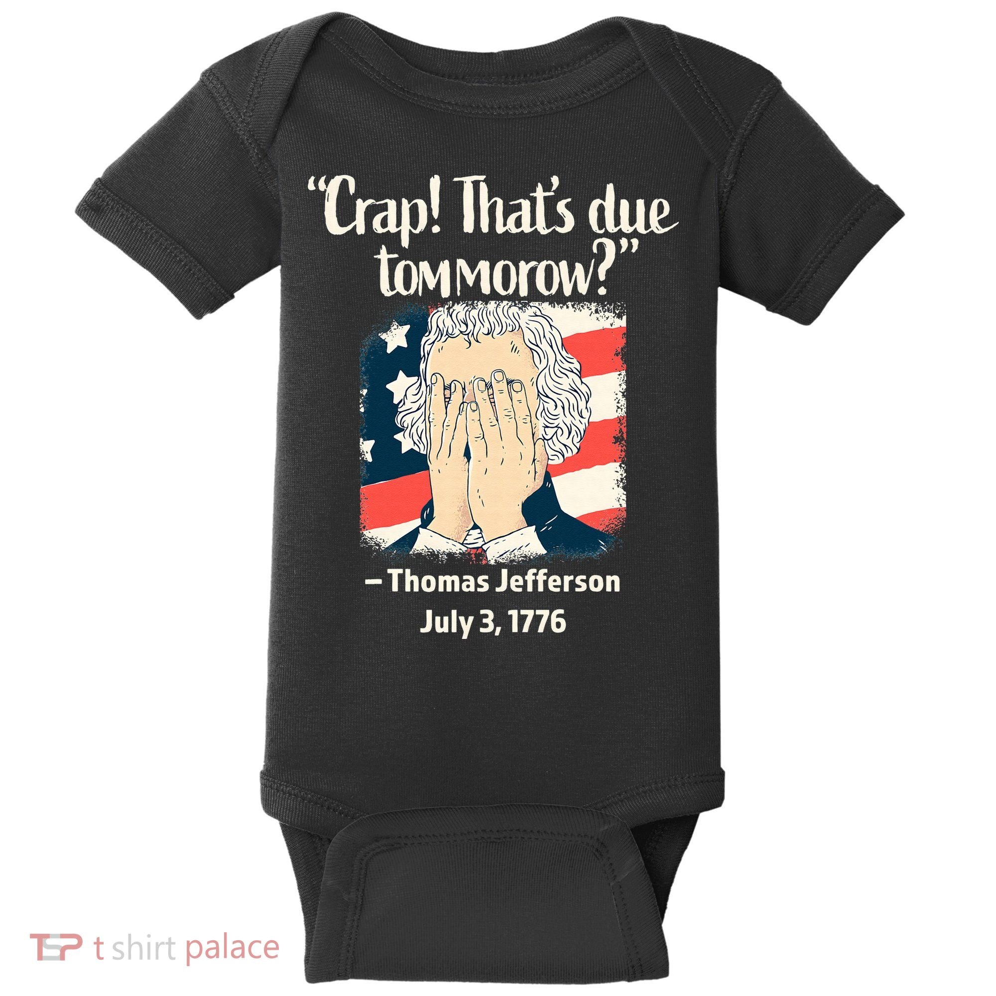 Crap That's Due Tomorrow Thomas Jefferson 4th of July 1776 Baby Bodysuit