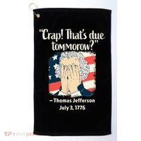 Crap That's Due Tomorrow Thomas Jefferson 4th of July 1776 Golf Towel thumb 0