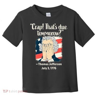 Crap That's Due Tomorrow Thomas Jefferson 4th of July 1776 Toddler T-Shirt