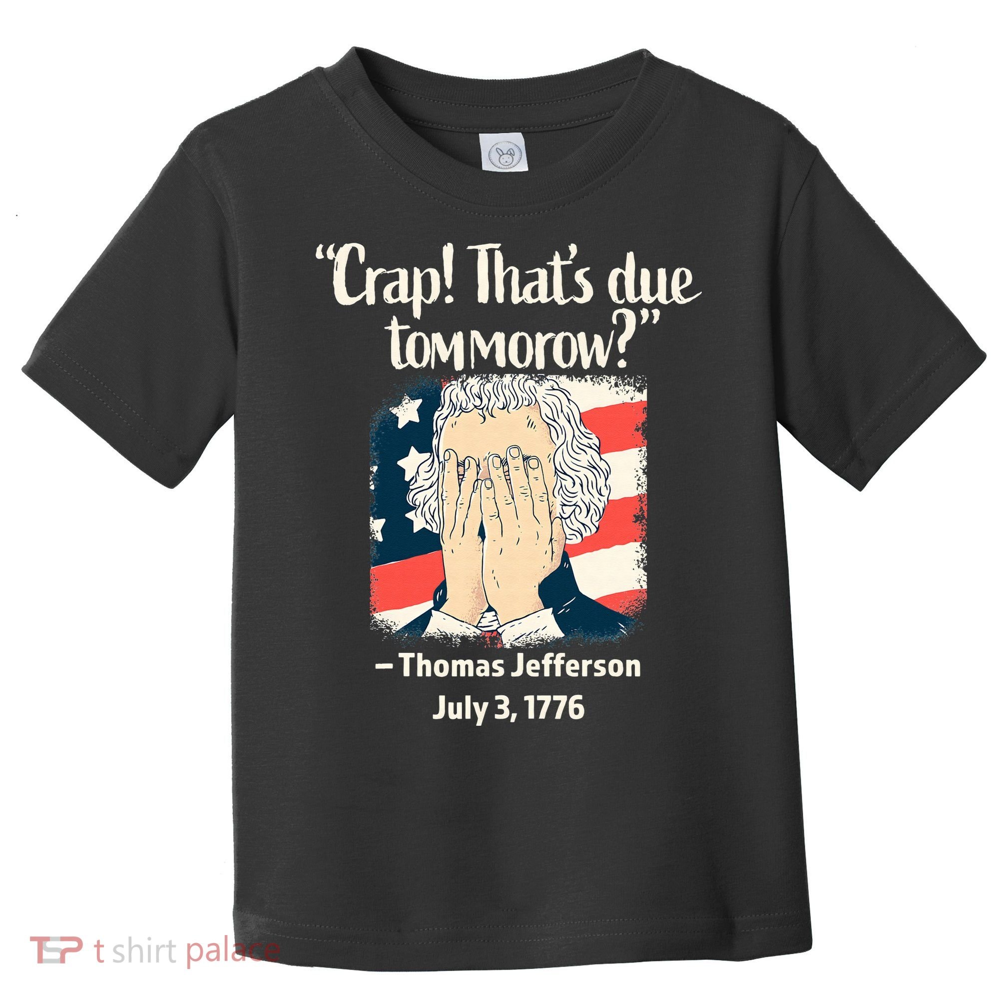 Crap That's Due Tomorrow Thomas Jefferson 4th of July 1776 Toddler T-Shirt