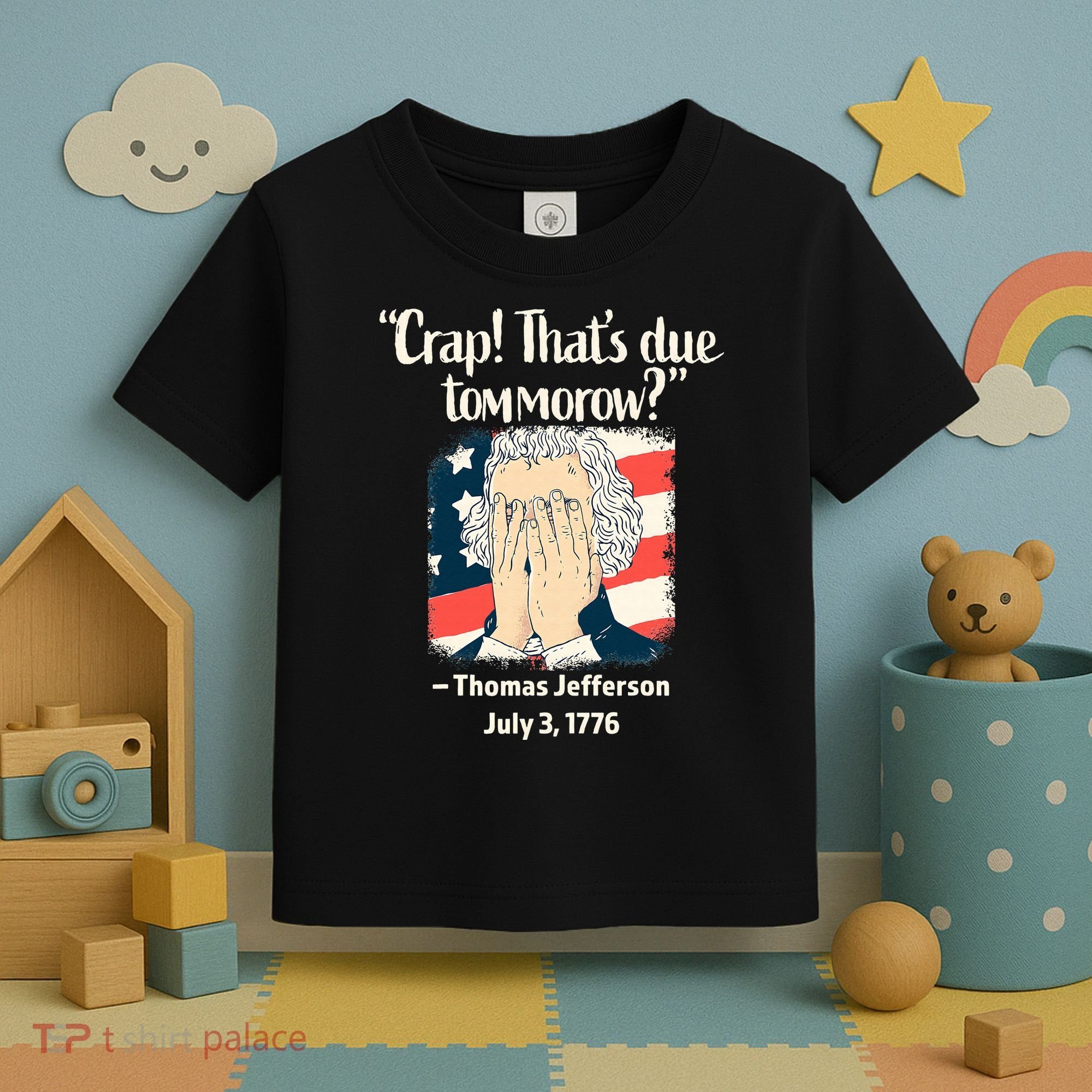 Crap That's Due Tomorrow Thomas Jefferson 4th of July 1776 Toddler T-Shirt